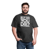 But Did You Die - Tshirt - heather black