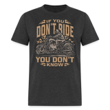 If You Dont Ride You Dont Know - Tshirt - heather black