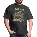 I Dont Snore I Dream I Am A Motorcycle - Tshirt - heather black