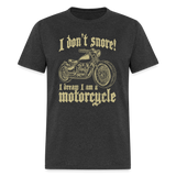 I Dont Snore I Dream I Am A Motorcycle - Tshirt - heather black