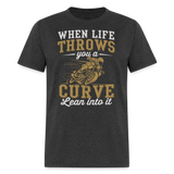 When Life Throws You A Curve Lean Into It - Tshirt - heather black