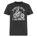 You Would Be Loud Too - Tshirt - heather black