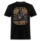 If You Dont Ride You Dont Know - Tshirt - black