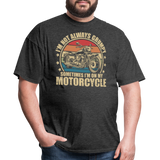 Im Not Always Grumpy Sometimes Im On My Motorcycle - Tshirt - heather black