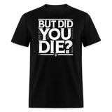 But Did You Die - Tshirt - black