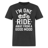 Im One Ride Away From A Good Mood - Tshirt - heather black