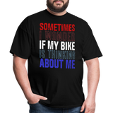 Sometimes I Wonder If My Bike Is Thinking About Me - Tshirt - black