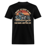 I Work So Hard So My Motorcycle Can Have A Better Life - Tshirt - black