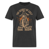 The Secret Of Life Just Enjoy The Ride - Tshirt - heather black