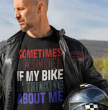 Sometimes I Wonder If My Bike Is Thinking About Me - Tshirt