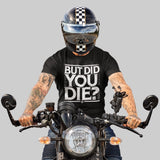 But Did You Die - Tshirt